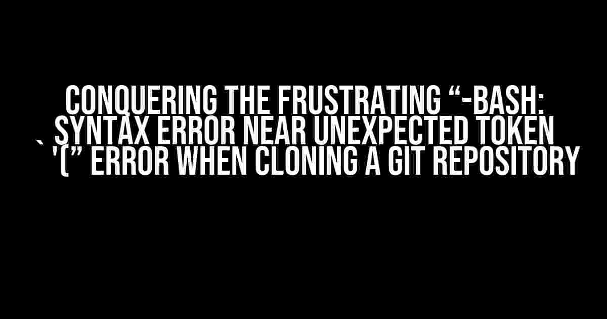 Conquering the Frustrating “-bash: syntax error near unexpected token `'(” Error When Cloning a Git Repository