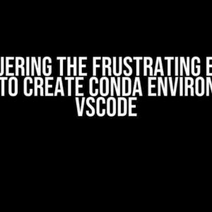 Conquering the Frustrating Error: Unable to Create Conda Environment in VSCode