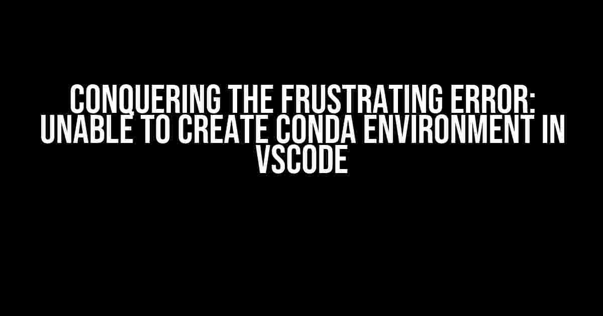 Conquering the Frustrating Error: Unable to Create Conda Environment in VSCode