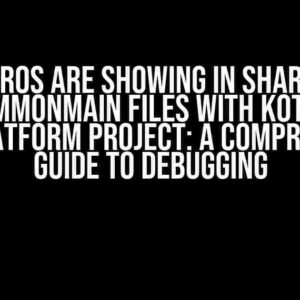 Erros are showing in shared commonMain files with Kotlin multiplatform project: A Comprehensive Guide to Debugging