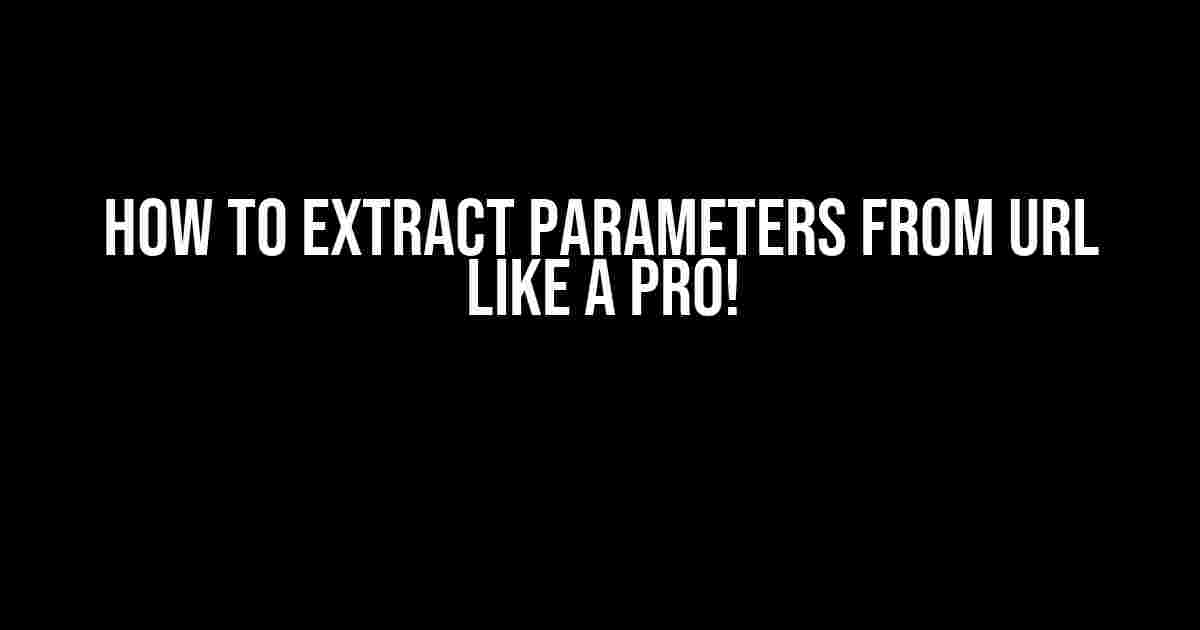 How to Extract Parameters from URL like a Pro!