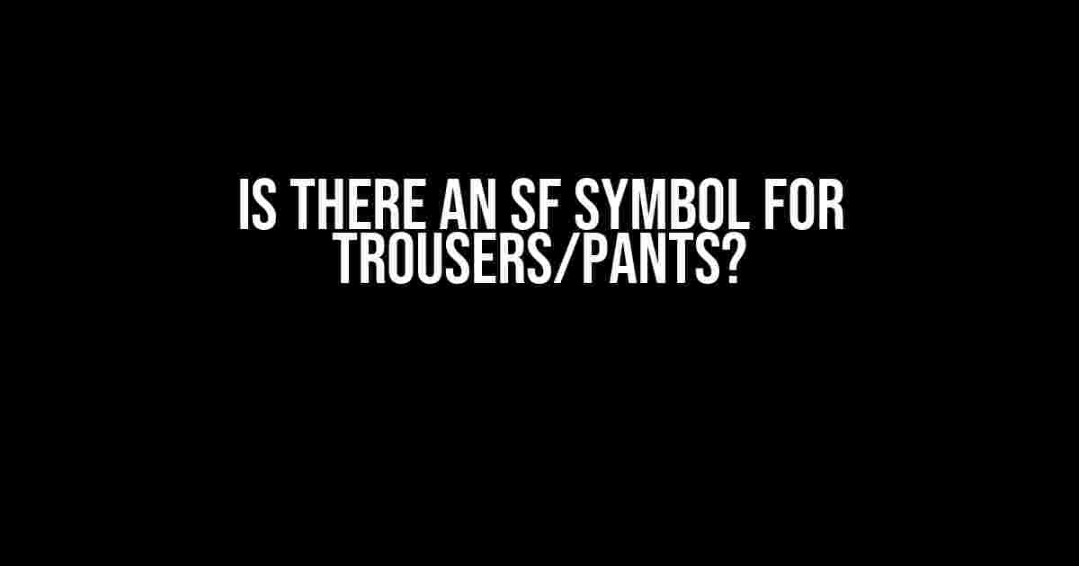 Is there an SF Symbol for Trousers/Pants?