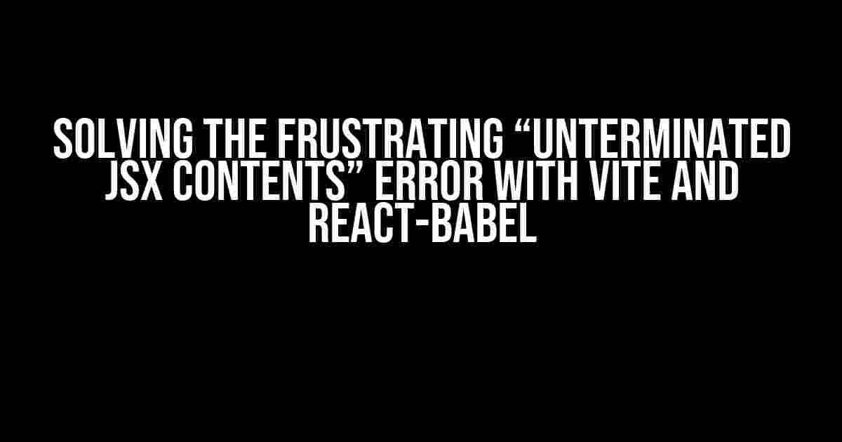 Solving the Frustrating “Unterminated JSX Contents” Error with Vite and React-Babel