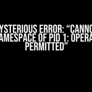 The Mysterious Error: “Cannot join mount namespace of pid 1: Operation not permitted”