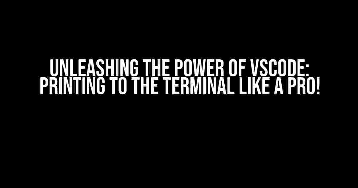 Unleashing the Power of VSCode: Printing to the Terminal like a Pro!