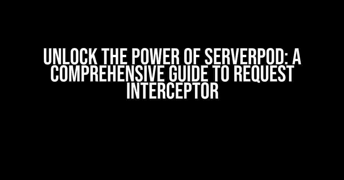 Unlock the Power of Serverpod: A Comprehensive Guide to Request Interceptor