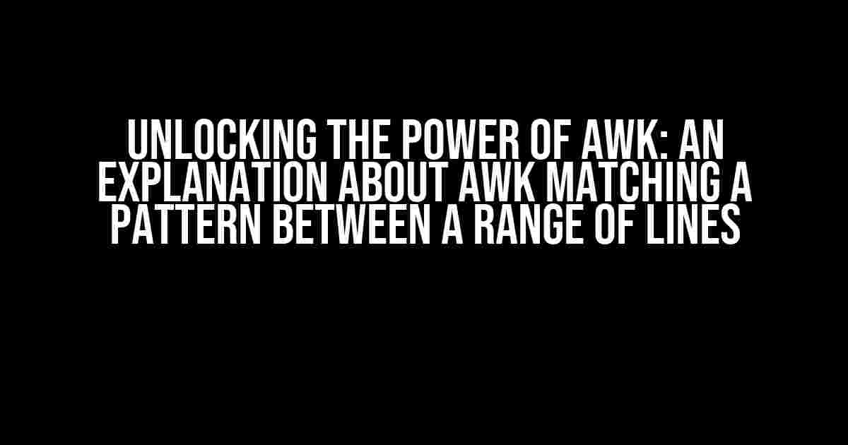 Unlocking the Power of AWK: An Explanation about AWK Matching a Pattern between a Range of Lines